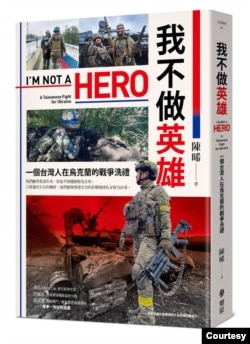陈晞将战场所见所闻记录撰写成一本书:《我不做英雄:一个台湾人在乌克兰的战争洗礼》
