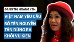 Đặng Thị Hoàng Yến: Việt Nam yêu cầu bỏ Nguyễn Tấn Dũng ra khỏi vụ kiện Đặng Thị Hoàng Yến: Việt Nam yêu cầu bỏ Nguyễn Tấn Dũng ra khỏi vụ kiện