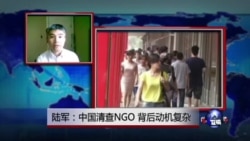 VOA连线:中国清查NGO,背后动机复杂 VOA连线:中国清查NGO,背后动机复杂