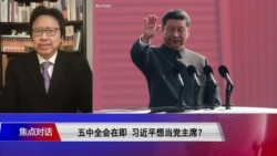 焦点对话:五中全会在即 习近平想当“党主席”? 焦点对话:五中全会在即 习近平想当“党主席”?