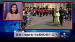 VOA连线:英女王90大寿,何时逊位再引关注 VOA连线:英女王90大寿,何时逊位再引关注