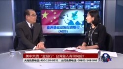 海峡论谈:美中较量亚投行 台湾急入有何风险 海峡论谈:美中较量亚投行 台湾急入有何风险