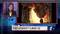VOA连线:中国与欧美钢铁产业摩擦升温 VOA连线:中国与欧美钢铁产业摩擦升温