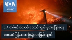 L.A တဝိုက် တောမီးလောင်ကျွမ်းမှုအခြေအနေ ဒေသခံမြန်မာတဦးနဲ့မေးမြန်းချက်
 L.A တဝိုက် တောမီးလောင်ကျွမ်းမှုအခြေအနေ ဒေသခံမြန်မာတဦးနဲ့မေးမြန်းချက်
