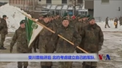 受川普批评后 北约考虑建立自己的军队 受川普批评后 北约考虑建立自己的军队