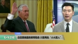 VOA连线:白宫要换国务卿蒂勒森,川普再批“小火箭人” VOA连线:白宫要换国务卿蒂勒森,川普再批“小火箭人”