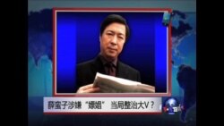 时事大家谈:薛蛮子涉嫌“嫖娼”,当局整治大V? 时事大家谈:薛蛮子涉嫌“嫖娼”,当局整治大V?