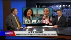 海峡论谈:台湾大选添变数 海峡论谈:台湾大选添变数