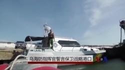 一线报道:乌海防指挥官誓言保卫战略港口 一线报道:乌海防指挥官誓言保卫战略港口