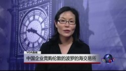 VOA连线: 中国企业竞购伦敦的波罗的海交易所 VOA连线: 中国企业竞购伦敦的波罗的海交易所