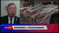 时事大家谈:民进党统独牌失灵,台湾变天是北京的胜利吗? 时事大家谈:民进党统独牌失灵,台湾变天是北京的胜利吗?