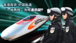 时事大家谈:香港高铁,中国执法,“一地两检”为何遭质疑? 时事大家谈:香港高铁,中国执法,“一地两检”为何遭质疑?