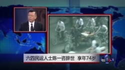 中国媒体看世界:六四民运人士陈一谘辞世 享年74岁 中国媒体看世界:六四民运人士陈一谘辞世 享年74岁